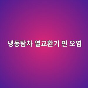 냉동탑차 열교환기 핀 오염이 냉각 효율에 미치는 영향 3 eb8389eb8f99ed8390ecb0a8 ec97b4eab590ed9998eab8b0 ed9580 ec98a4ec97bc 1786601312