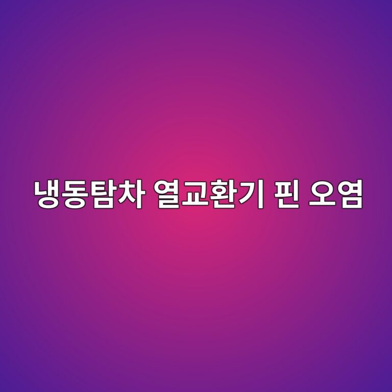 냉동탑차 열교환기 핀 오염이 냉각 효율에 미치는 영향 4 eb8389eb8f99ed8390ecb0a8 ec97b4eab590ed9998eab8b0 ed9580 ec98a4ec97bc 1786601312